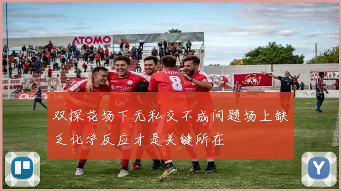 双探花场下无私交不成问题场上缺乏化学反应才是关键所在