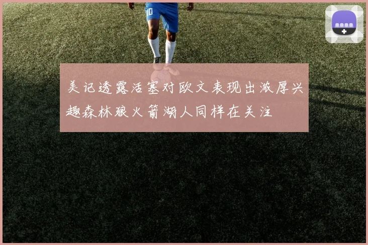 美记透露活塞对欧文表现出浓厚兴趣森林狼火箭湖人同样在关注