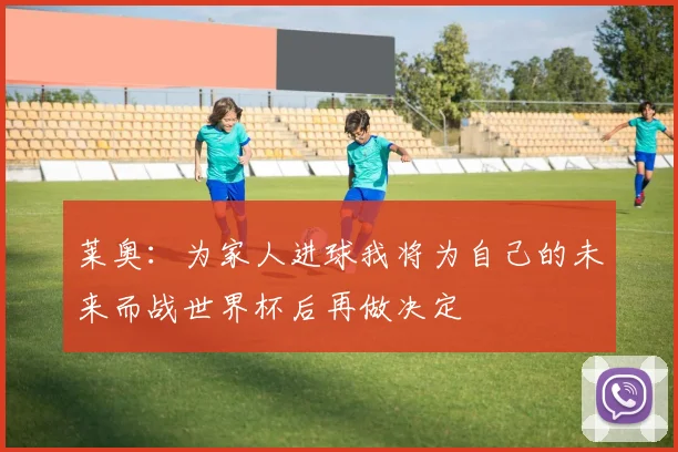 莱奥：为家人进球我将为自己的未来而战世界杯后再做决定
